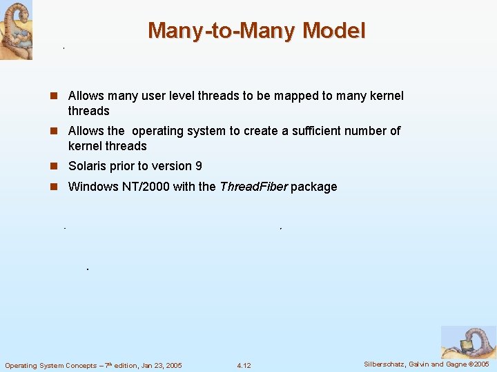 Many-to-Many Model Allows many user level threads to be mapped to many kernel threads