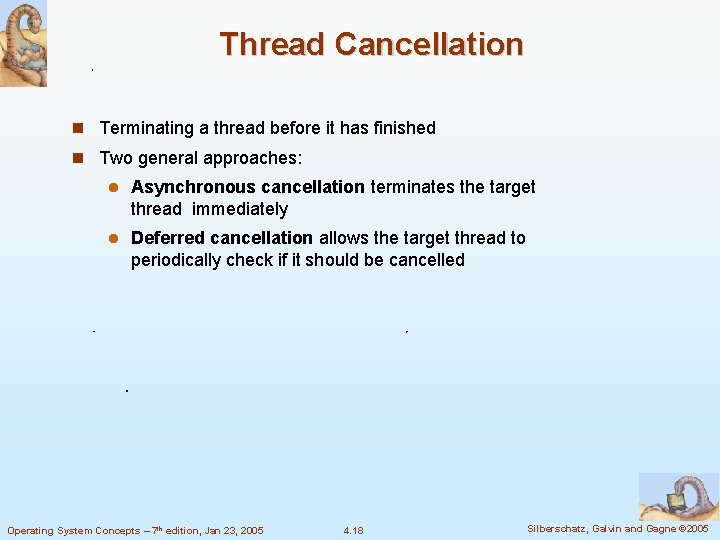 Thread Cancellation Terminating a thread before it has finished Two general approaches: Asynchronous cancellation