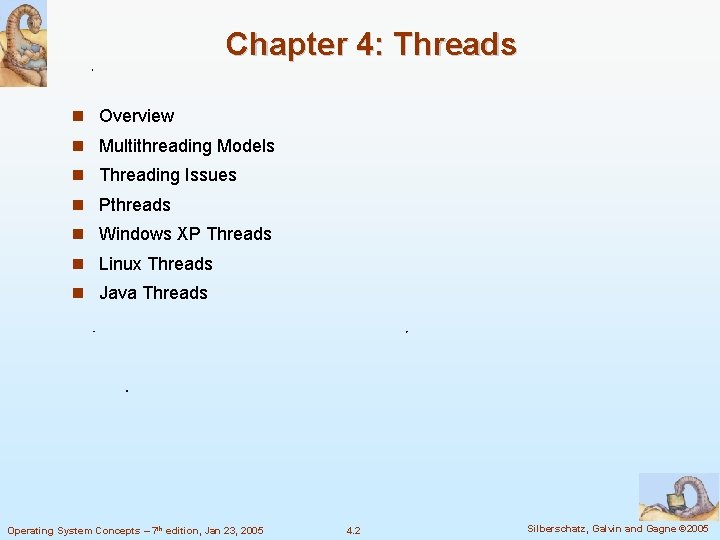 Chapter 4: Threads Overview Multithreading Models Threading Issues Pthreads Windows XP Threads Linux Threads