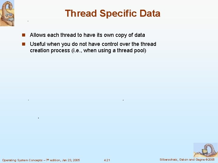 Thread Specific Data Allows each thread to have its own copy of data Useful