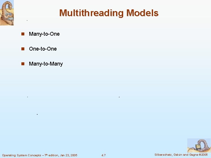 Multithreading Models Many-to-One One-to-One Many-to-Many Operating System Concepts – 7 th edition, Jan 23,