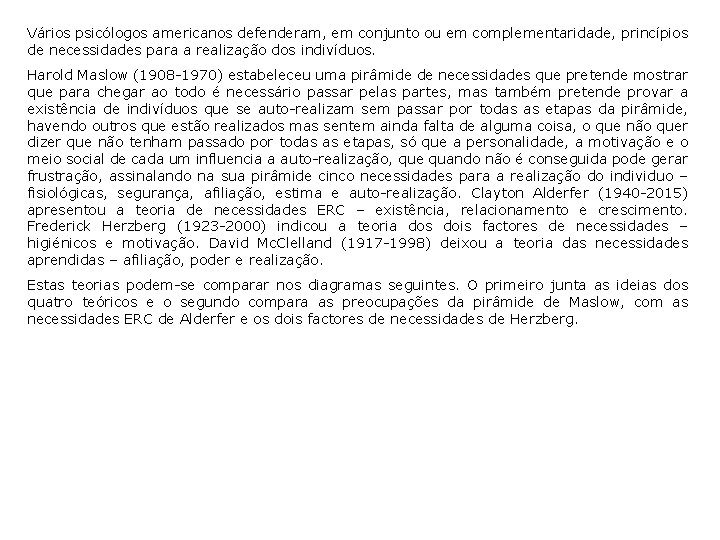 Vários psicólogos americanos defenderam, em conjunto ou em complementaridade, princípios de necessidades para a