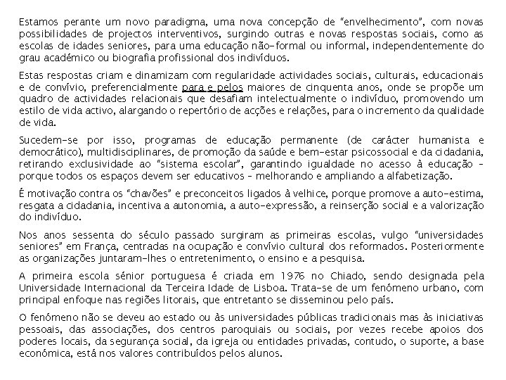 Estamos perante um novo paradigma, uma nova concepção de “envelhecimento”, com novas possibilidades de