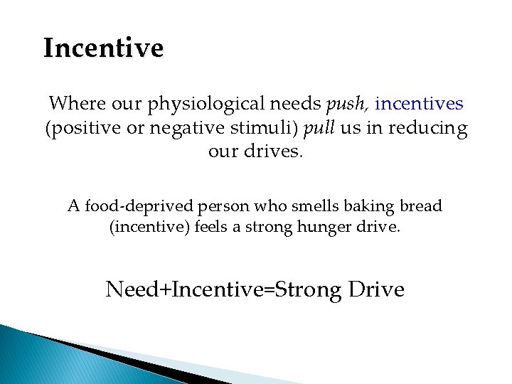 Incentive Where our physiological needs push, incentives (positive or negative stimuli) pull us in