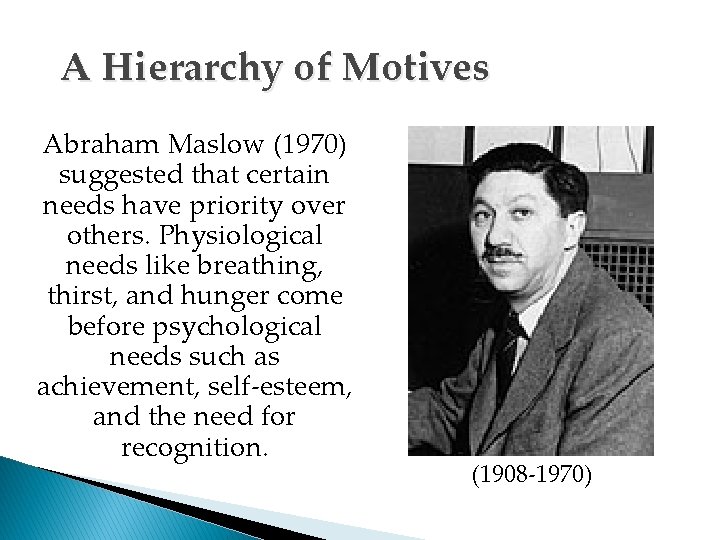 A Hierarchy of Motives Abraham Maslow (1970) suggested that certain needs have priority over