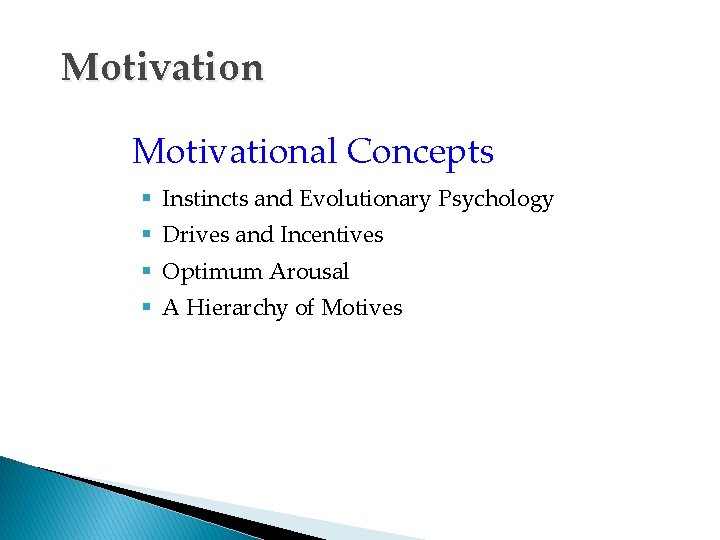 Motivational Concepts § Instincts and Evolutionary Psychology § Drives and Incentives § Optimum Arousal