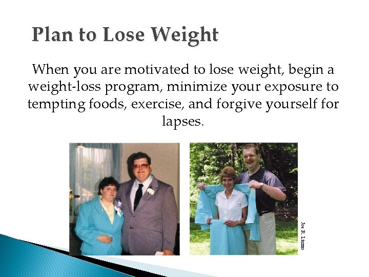 Plan to Lose Weight When you are motivated to lose weight, begin a weight-loss