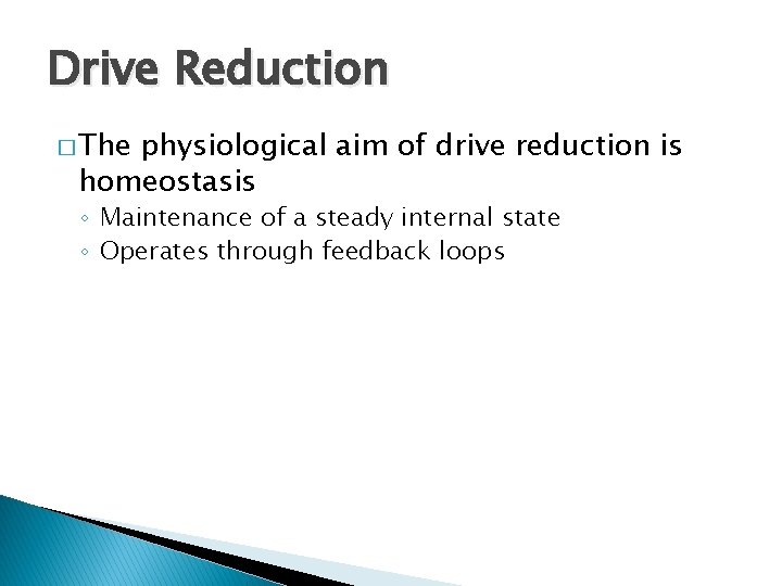 Drive Reduction � The physiological aim of drive reduction is homeostasis ◦ Maintenance of