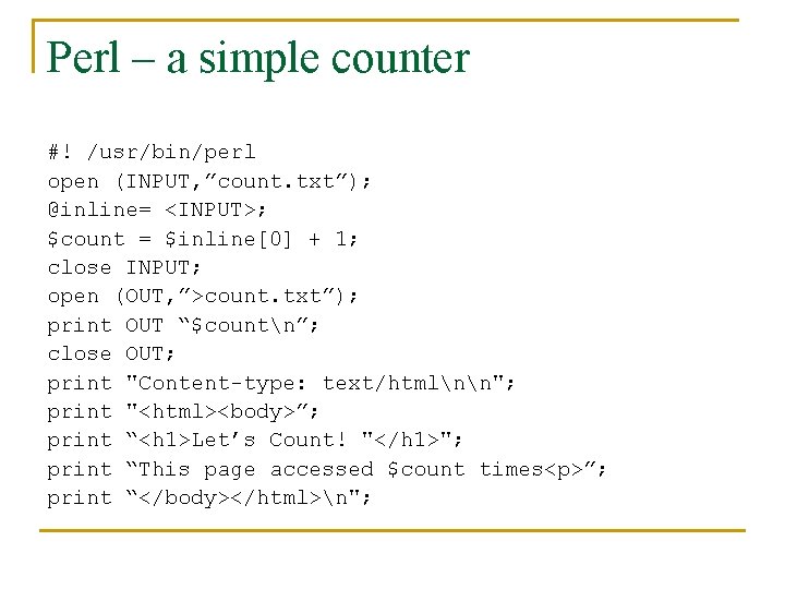 Perl – a simple counter #! /usr/bin/perl open (INPUT, ”count. txt”); @inline= <INPUT>; $count