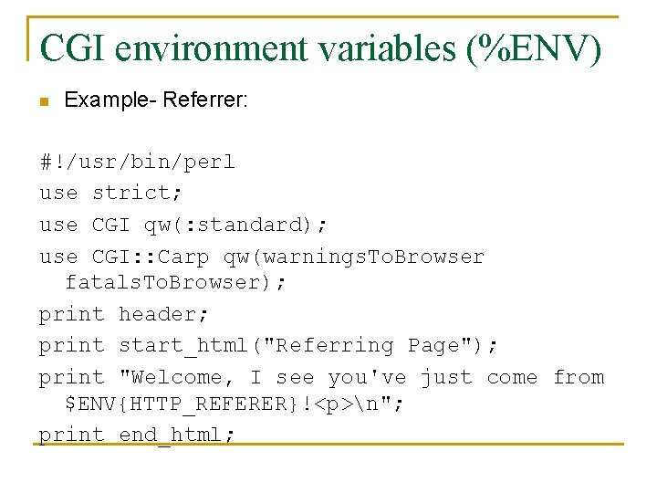 CGI environment variables (%ENV) n Example- Referrer: #!/usr/bin/perl use strict; use CGI qw(: standard);