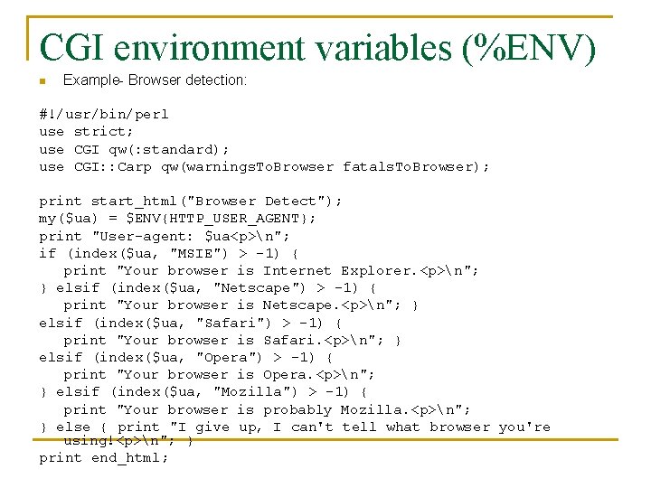 CGI environment variables (%ENV) n Example- Browser detection: #!/usr/bin/perl use strict; use CGI qw(: