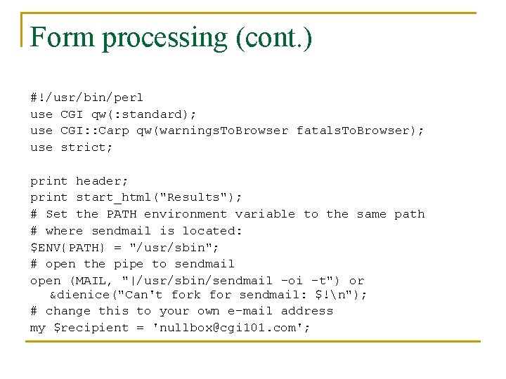 Form processing (cont. ) #!/usr/bin/perl use CGI qw(: standard); use CGI: : Carp qw(warnings.