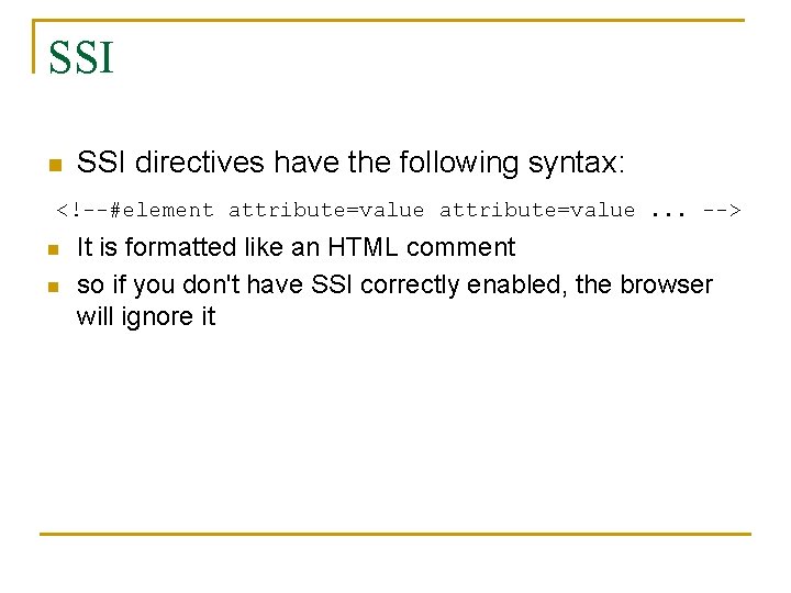 SSI n SSI directives have the following syntax: <!--#element attribute=value. . . --> n