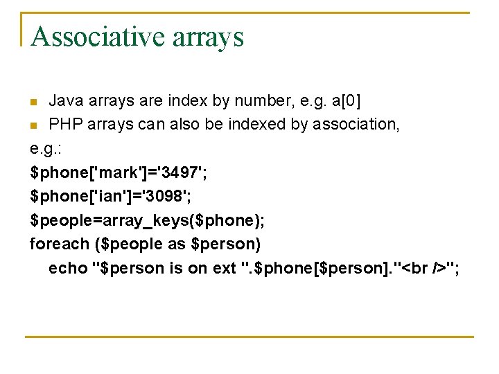 Associative arrays Java arrays are index by number, e. g. a[0] n PHP arrays