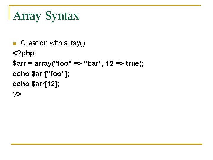 Array Syntax Creation with array() <? php $arr = array("foo" => "bar", 12 =>