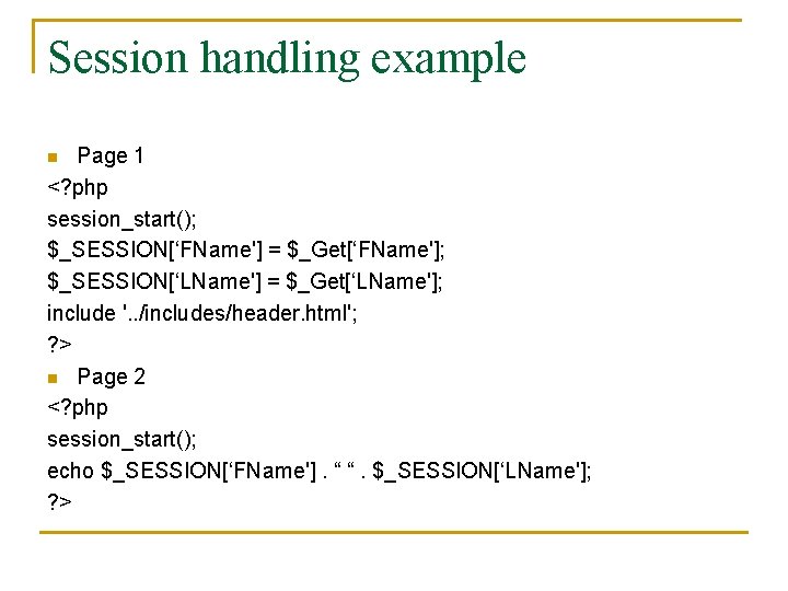 Session handling example Page 1 <? php session_start(); $_SESSION[‘FName'] = $_Get[‘FName']; $_SESSION[‘LName'] = $_Get[‘LName'];