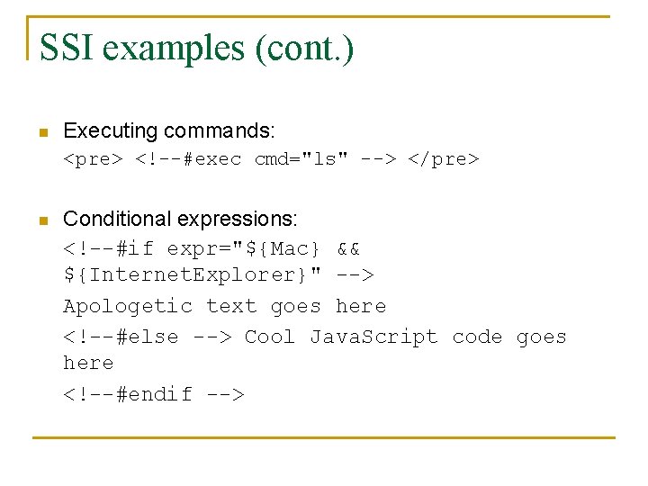 SSI examples (cont. ) n Executing commands: <pre> <!--#exec cmd="ls" --> </pre> n Conditional