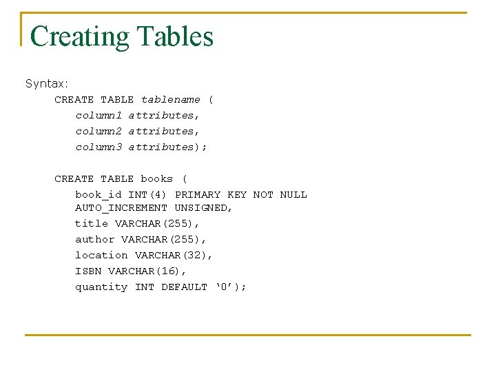 Creating Tables Syntax: CREATE TABLE tablename ( column 1 attributes, column 2 attributes, column