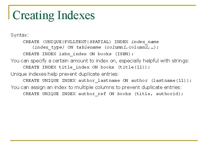 Creating Indexes Syntax: CREATE (UNIQUE|FULLTEXT|SPATIAL) INDEX index_name (index_type) ON tablename (column 1, column 2,