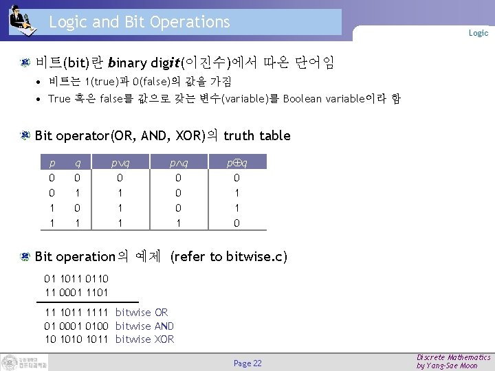 Logic and Bit Operations Logic 비트(bit)란 binary digit(이진수)에서 따온 단어임 • 비트는 1(true)과 0(false)의