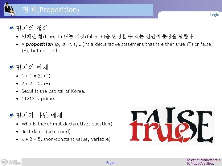 명제(Proposition) Logic 명제의 정의 • 명제란 참(true, T) 또는 거짓(false, F)을 판정할 수 있는