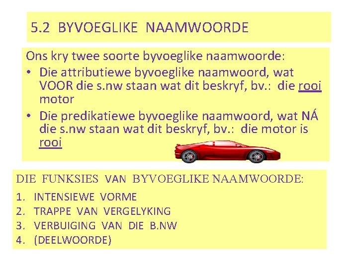 5. 2 BYVOEGLIKE NAAMWOORDE Ons kry twee soorte byvoeglike naamwoorde: • Die attributiewe byvoeglike