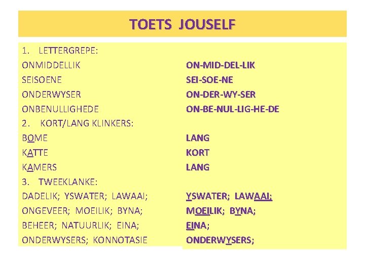 TOETS JOUSELF 1. LETTERGREPE: ONMIDDELLIK SEISOENE ONDERWYSER ONBENULLIGHEDE 2. KORT/LANG KLINKERS: BOME KATTE KAMERS