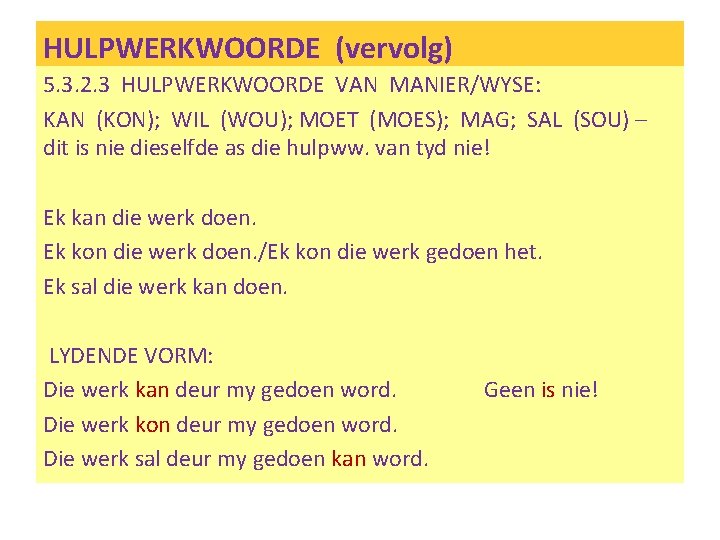HULPWERKWOORDE (vervolg) 5. 3. 2. 3 HULPWERKWOORDE VAN MANIER/WYSE: KAN (KON); WIL (WOU); MOET
