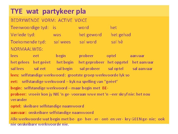 TYE wat partykeer pla BEDRYWENDE VORM: ACTIVE VOICE Teenwoordige tyd: is word Verlede tyd: