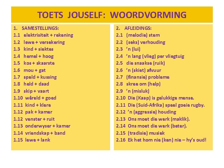 TOETS JOUSELF: WOORDVORMING 1. SAMESTELLINGS: 1. 1 elektrisiteit + rekening 1. 2 lewe +