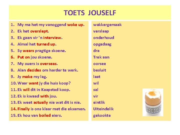 TOETS JOUSELF 1. My ma het my vanoggend woke up. 2. Ek het overslept.