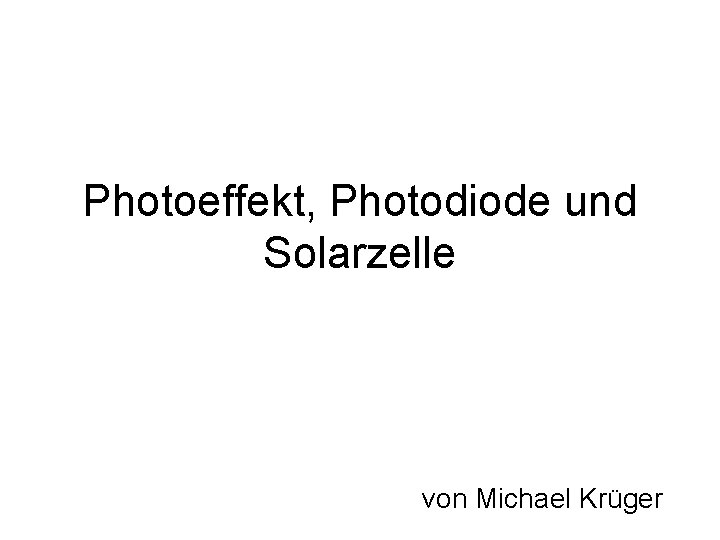 Photoeffekt, Photodiode und Solarzelle von Michael Krüger 