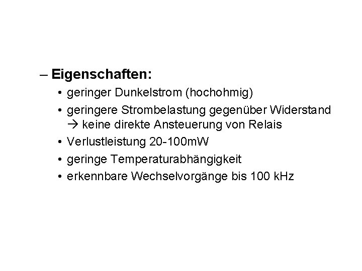 – Eigenschaften: • geringer Dunkelstrom (hochohmig) • geringere Strombelastung gegenüber Widerstand keine direkte Ansteuerung