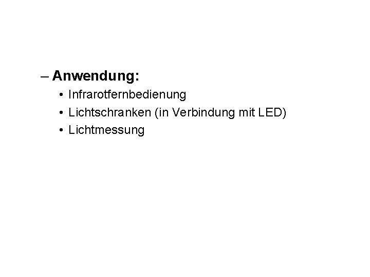 – Anwendung: • Infrarotfernbedienung • Lichtschranken (in Verbindung mit LED) • Lichtmessung 