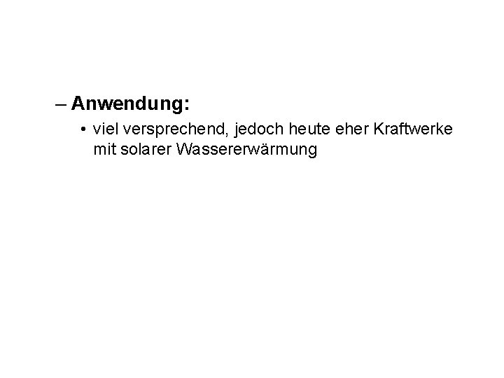 – Anwendung: • viel versprechend, jedoch heute eher Kraftwerke mit solarer Wassererwärmung 