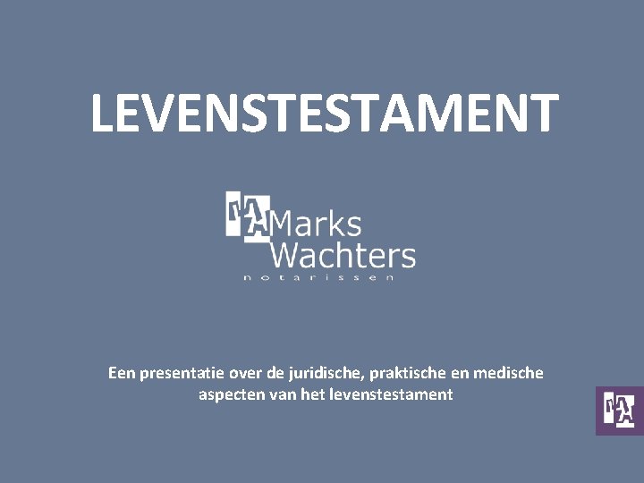 LEVENSTESTAMENT Een presentatie over de juridische, praktische en medische aspecten van het levenstestament 