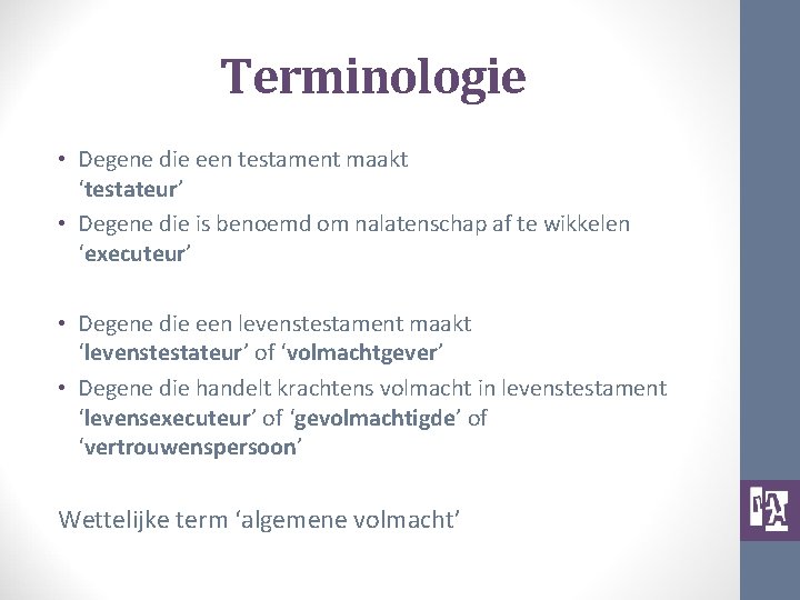 Terminologie • Degene die een testament maakt ‘testateur’ • Degene die is benoemd om