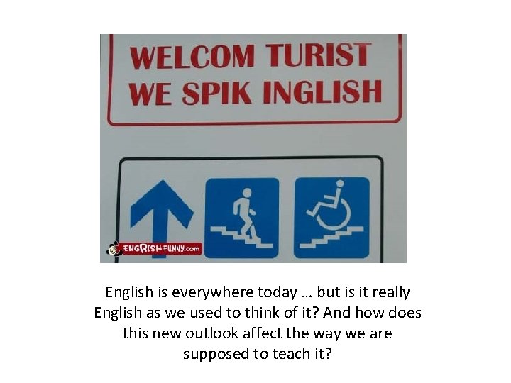 English is everywhere today … but is it really English as we used to