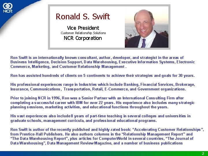 Ronald S. Swift Vice President Customer Relationship Solutions NCR Corporation Ron Swift is an