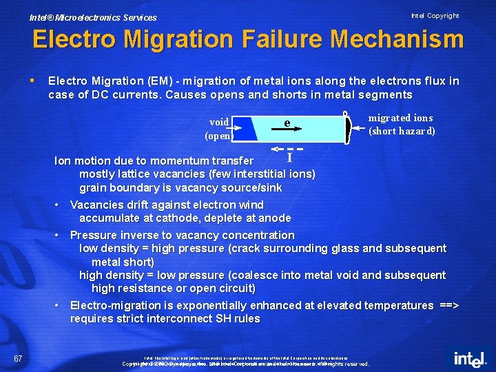 Intel Copyright Intel® Microelectronics Services Electro Migration Failure Mechanism § Electro Migration (EM) -