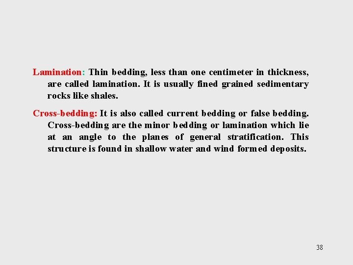 Lamination: Thin bedding, less than one centimeter in thickness, are called lamination. It is