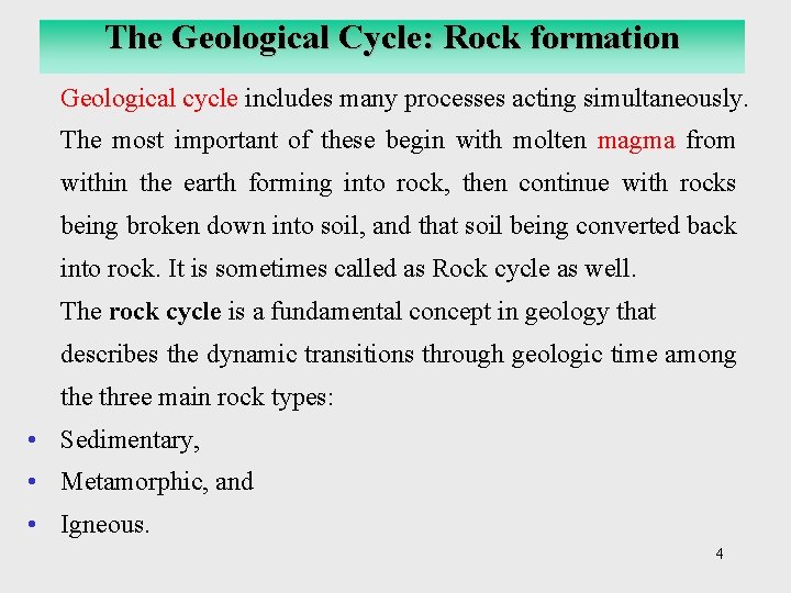 The Geological Cycle: Rock formation Geological cycle includes many processes acting simultaneously. The most