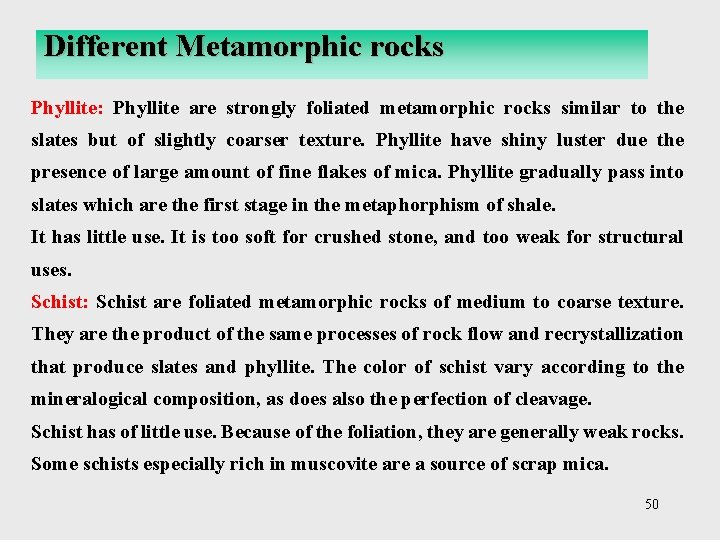 Different Metamorphic rocks Phyllite: Phyllite are strongly foliated metamorphic rocks similar to the slates