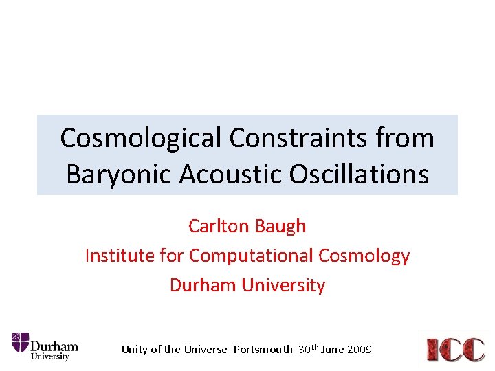 Cosmological Constraints from Baryonic Acoustic Oscillations Carlton Baugh Institute for Computational Cosmology Durham University