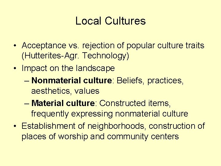 Local Cultures • Acceptance vs. rejection of popular culture traits (Hutterites-Agr. Technology) • Impact