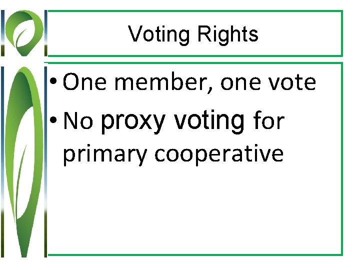 Voting Rights • One member, one vote • No proxy voting for primary cooperative