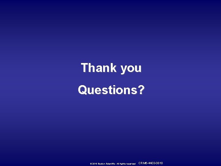 Thank you Questions? © 2010 Boston Scientific. All rights reserved. CRM 6 -4403 -0810