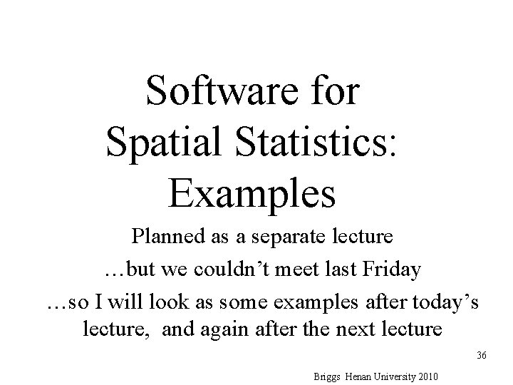 Software for Spatial Statistics: Examples Planned as a separate lecture …but we couldn’t meet