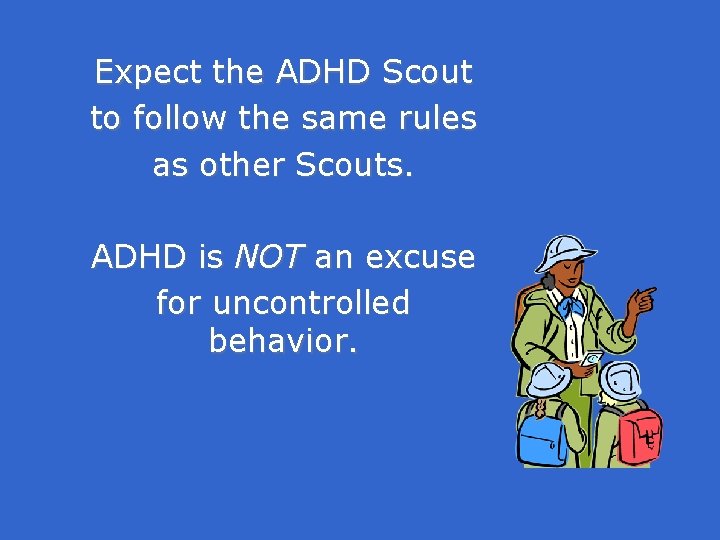 Expect the ADHD Scout to follow the same rules as other Scouts. ADHD is