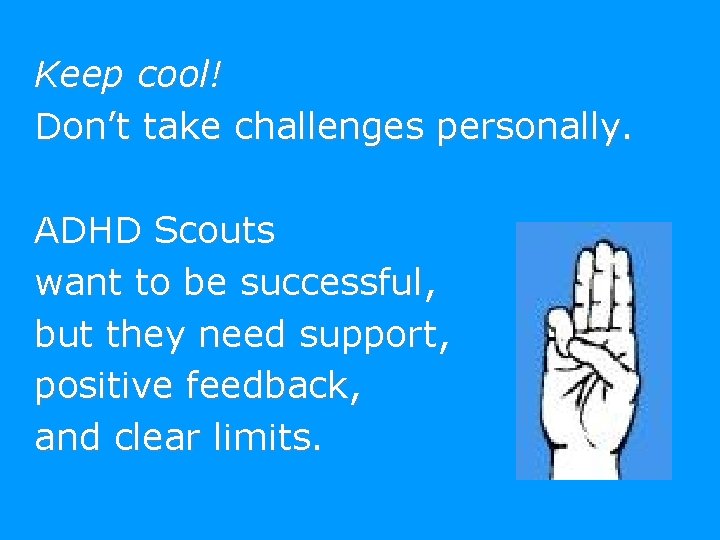 Keep cool! Don’t take challenges personally. ADHD Scouts want to be successful, but they